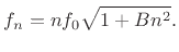 $\displaystyle f_n = nf_0\sqrt{1+Bn^2}. \protect$
