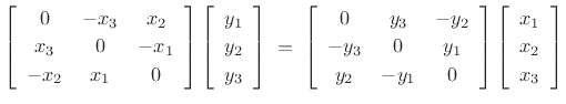 $\displaystyle \left[\begin{array}{ccc}
0 & -x_3 & x_2\\ [2pt]
x_3 & 0 & -x_1\\ [2pt]
-x_2 & x_1 & 0
\end{array}\right]
\left[\begin{array}{c} y_1 \\ [2pt] y_2 \\ [2pt] y_3\end{array}\right] \eqsp
\left[\begin{array}{ccc}
0 & y_3 & -y_2\\ [2pt]
-y_3 & 0 & y_1\\ [2pt]
y_2 & -y_1 & 0
\end{array}\right]
\left[\begin{array}{c} x_1 \\ [2pt] x_2 \\ [2pt] x_3\end{array}\right]$