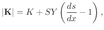 $\displaystyle \mathbf{K}= \left[K+ SY\left(\frac{ds}{dx} - 1\right)\right]\frac{d{\bf s}}{ds}$