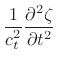 $\displaystyle \frac{1}{c_t^2} \frac{\partial^2 \zeta}{\partial t^2}$