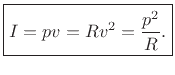 $\displaystyle \zbox {I = p v = Rv^2 = \frac{p^2}{R}.}
$