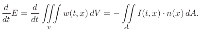 $\displaystyle \frac{d}{dt}E = \frac{d}{dt}\iiint\limits_v w(t,\underline{x}) \,dV
= -\iint\limits_A \underline{I}(t,\underline{x})\cdot \underline{n}(\underline{x})\, dA.
$