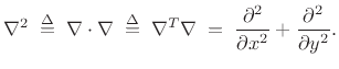 $\displaystyle \nabla ^2 \isdefs \nabla \cdot \nabla \isdefs \nabla ^T\nabla \eqsp
\frac{\partial^2}{\partial x^2} + \frac{\partial^2}{\partial y^2}.
$