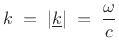 $\displaystyle k\eqsp \vert\underline{k}\vert\eqsp \frac{\omega}{c}
$