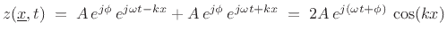 $\displaystyle z(\underline{x},t) \eqsp A\,e^{j\phi}\,e^{j\omega t - kx} + A\,e^{j\phi}\,e^{j\omega t + kx} \eqsp 2A\,e^{j(\omega t + \phi)}\,\cos(kx) \protect$