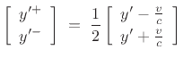 $\displaystyle \left[\begin{array}{c} y'^{+} \\ [2pt] y'^{-} \end{array}\right] \eqsp \frac{1}{2}\left[\begin{array}{c} y'-\frac{v}{c} \\ [2pt] y'+\frac{v}{c} \end{array}\right]
$