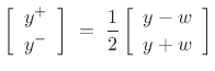 $\displaystyle \left[\begin{array}{c} y^{+} \\ [2pt] y^{-} \end{array}\right] \eqsp \frac{1}{2}\left[\begin{array}{c} y-w \\ [2pt] y+w \end{array}\right]
$