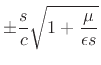 $\displaystyle \pm \frac{s}{c} \sqrt{1 + {\frac{\mu}{\epsilon s}}}$