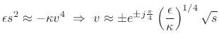 $\displaystyle \epsilon s^2 \approx -\kappa v^4
\,\,\Rightarrow\,\,v \approx \pm e^{\pm j\frac{\pi}{4}} \left(\frac{\epsilon }{\kappa} \right)^{1/4}\sqrt{s}
$