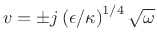 $\displaystyle \epsilon s^2 \approx -\kappa v^4
\,\,\Rightarrow\,\,v \approx \pm e^{\pm j\frac{\pi}{4}} \left(\frac{\epsilon }{\kappa} \right)^{1/4}\sqrt{s}
$