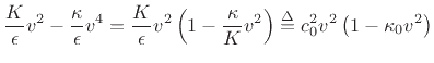 $\displaystyle \frac{K}{\epsilon } v^2 - \frac{\kappa}{\epsilon } v^4
= \frac{K}{\epsilon } v^2 \left(1 - \frac{\kappa}{K} v^2\right)
\isdef c_0^2 v^2 \left(1 - \kappa_0 v^2\right)$