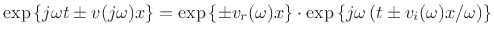 $ \exp{\left\{j\omega t\pm
v(j\omega)x\right\}}=\exp{\left\{\pm{v_r}(\omega)x\right\}}\cdot\exp{\left\{j\omega\left(t
\pm {v_i}(\omega)x/\omega\right)\right\}}$