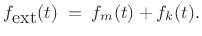 $\displaystyle f_{\mbox{ext}}(t) \eqsp f_m(t)+f_k(t).
$
