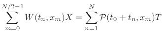 $\displaystyle \sum_{m=0}^{N/2-1} W(t_n,x_m)X = \sum_{n=1}^{N}{\cal P}(t_0 + t_n,x_m) T$