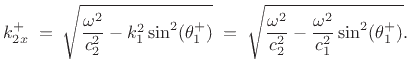 $\displaystyle k^+_{2x}
\eqsp \sqrt{\frac{\omega^2}{c_2^2} - k_1^2\sin^2(\theta_1^+)}
\eqsp
\sqrt{\frac{\omega^2}{c_2^2}-\frac{\omega^2}{c_1^2}\sin^2(\theta_1^+)}.
$