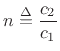 $\displaystyle n \isdef \frac{c_2}{c_1}
$