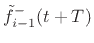$\displaystyle \tilde{f}^{-}_{i-1}(t+T)$