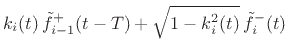 $\displaystyle k_i(t)\,\tilde{f}^{+}_{i-1}(t-T) + \sqrt{1-k_i^2(t)}\,\tilde{f}^{-}_i(t)$