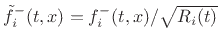 $ \tilde{f}^{-}_i(t,x) = f^{{-}}_i(t,x)/\sqrt{R_i(t)}$