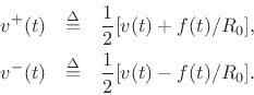 \begin{eqnarray*}
v^{+}(t) &\isdef & \frac{1}{2}[v(t) + f(t)/R_0], \\
v^{-}(t) &\isdef & \frac{1}{2}[v(t) - f(t)/R_0].
\end{eqnarray*}
