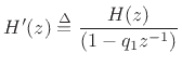 $\displaystyle H^\prime(z) \isdef \frac{H(z)}{ (1-q_1 z^{-1})}
$