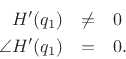 \begin{eqnarray*}
H^\prime(q_1) &\neq& 0 \\
\angle{H^\prime(q_1)}&=& 0 .
\end{eqnarray*}
