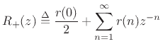 $\displaystyle R_+(z)\isdef \frac{r(0)}{ 2} + \sum_{n=1}^\infty r(n)z^{-n}
$