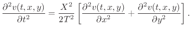 $\displaystyle \frac{\partial^2 v(t,x,y)}{\partial t^2} = \frac{X^2}{2T^2}
\left[
\frac{\partial^2 v(t,x,y)}{\partial x^2}
+ \frac{\partial^2 v(t,x,y)}{\partial y^2}
\right].
$