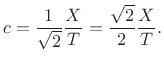 $\displaystyle c = \frac{1}{\sqrt{2}}\frac{X}{T} = \frac{\sqrt{2}}{2}\frac{X}{T}. \protect$