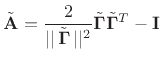 $\displaystyle \tilde{\mathbf{A}}= \frac{2}{ \vert\vert\,\tilde{{\bm \Gamma}}\,\vert\vert ^2}\tilde{{\bm \Gamma}}\tilde{{\bm \Gamma}}^T-\mathbf{I}$