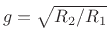 $ g=\sqrt{R_2/R_1}$
