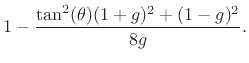 $\displaystyle 1 - \frac{\tan^2(\theta)(1+g)^2 + (1-g)^2}{8g}.
\protect$