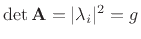 $ \det{\mathbf{A}} = \vert{\lambda_i}\vert^2 = g$