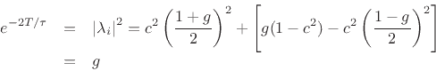 \begin{eqnarray*}
e^{-2T/\tau} &=& \left\vert{\lambda_i}\right\vert^2 = c^2\left(\frac{1+g}{2}\right)^2 +
\left[g(1-c^2) - c^2\left(\frac{1-g}{2}\right)^2\right]\\
&=& g
\end{eqnarray*}