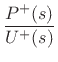 $\displaystyle \frac{P^+(s)}{U^{+}(s)}$