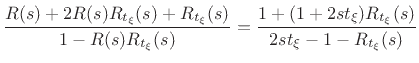 $\displaystyle \frac{R(s) + 2 R(s) R_{t_{\xi}}(s) + R_{t_{\xi}}(s)}{1 - R(s)R_{t_{\xi}}(s)}
= \frac{1 + (1+2s{t_{\xi}})R_{t_{\xi}}(s)}{2s{t_{\xi}}-1-R_{t_{\xi}}(s)}$