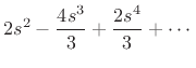 $\displaystyle 2 s^2 - \frac{4 s^3}{3} + \frac{2 s^4}{3} + \cdots$