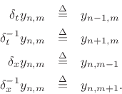 \begin{eqnarray*}
\delta_t y_{n,m}&\isdef & y_{n-1,m}\\
\delta_t^{-1} y_{n,m}&\isdef & y_{n+1,m}\\
\delta_x y_{n,m}&\isdef & y_{n,m-1}\\
\delta_x^{-1} y_{n,m}&\isdef & y_{n,m+1}.
\end{eqnarray*}