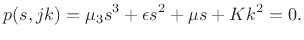 $\displaystyle p(s,jk) = \mu_3 s^3 + \epsilon s^2 + \mu s + Kk^2 = 0.
$