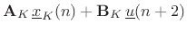 $\displaystyle \mathbf{A}_K\, \underline{x}_K(n) + \mathbf{B}_K\, \underline{u}(n+2)$