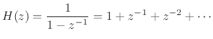 $\displaystyle H(z) = \frac{1}{1-z^{-1}} = 1 + z^{-1}+ z^{-2} + \cdots \protect$