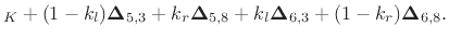 $\displaystyle _K+
(1-k_l){\bm \Delta}_{5,3} +
k_r {\bm \Delta}_{5,8} +
k_l {\bm \Delta}_{6,3} +
(1-k_r){\bm \Delta}_{6,8}.
$