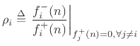 $\displaystyle \rho_i \isdef \left. \frac{f^{{-}}_i(n)}{f^{{+}}_i(n)} \right\vert _{f^{{+}}_j(n)=0, \forall j\neq i} \protect$