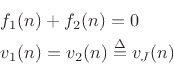 \begin{eqnarray*}
&& f_1(n) + f_2(n) = 0\\
&& v_1(n) = v_2(n) \isdef v_J(n)
\end{eqnarray*}