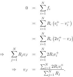 \begin{eqnarray*}
0 &=& \sum_{i=1}^N f_i \\
&=& \sum_{i=1}^NR_i\left(v^{+}_i-v^{-}_i\right)\\
&=& \sum_{i=1}^NR_i\left(2v^{+}_i-v_J\right)\\
\,\,\Rightarrow\,\,\quad
\sum_{j=1}^N R_j v_J &=& \sum_{i=1}^N 2R_i v^{+}_i\\
\,\,\Rightarrow\,\,\quad
v_J &=& \frac{\sum_{i=1}^N 2R_i v^{+}_i}{\sum_{j=1}^N R_j} .
\end{eqnarray*}