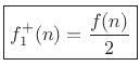 $\displaystyle \fbox{$\displaystyle f^{{+}}_1(n) = \frac{f(n)}{2}$}
$