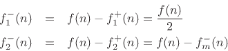 \begin{eqnarray*}
f^{{-}}_1(n) &=& f(n) - f^{{+}}_1(n) = \frac{f(n)}{2}\\
f^{{-}}_2(n) &=& f(n) - f^{{+}}_2(n) = f(n) - f^{{-}}_m(n)
\end{eqnarray*}