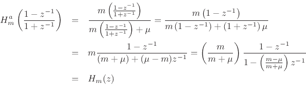 \begin{eqnarray*}
H^a_m\left(\frac{1-z^{-1}}{1+z^{-1}}\right) &=& \frac{m\left(\frac{1-z^{-1}}{1+z^{-1}}\right)}{m\left(\frac{1-z^{-1}}{1+z^{-1}}\right)+\mu}
= \frac{m\left(1-z^{-1}\right)}{m\left(1-z^{-1}\right)+\left(1+z^{-1}\right)\mu}\\
&=& m\frac{1-z^{-1}}{(m+\mu) + (\mu-m)z^{-1}} = \left(\frac{m}{m+\mu}\right)\frac{1-z^{-1}}{1 - \left(\frac{m-\mu}{m+\mu}\right)z^{-1}}\\
&=& H_m(z)
\end{eqnarray*}