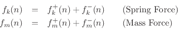 \begin{eqnarray*}
f_k(n) &=& f^{{+}}_k(n) + f^{{-}}_k(n) \qquad\hbox{(Spring Force)}\\
f_m(n) &=& f^{{+}}_m(n) + f^{{-}}_m(n) \qquad\hbox{(Mass Force)}
\end{eqnarray*}
