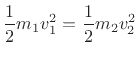 $\displaystyle \frac{1}{2} m_1 v_1^2 =\frac{1}{2} m_2 v_2^2
$